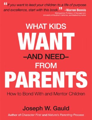 What Kids Want And Need From Parents - Joseph W Gauld (1)